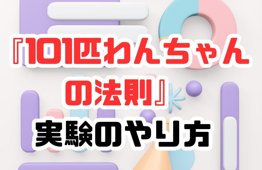 101匹わんちゃんの法則 実験のやり方