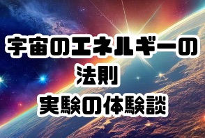 宇宙のエネルギーの法則 実験の体験談